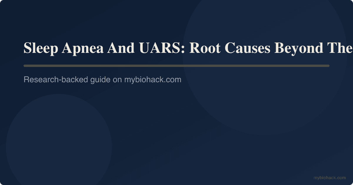 Sleep Apnea And UARS: Root Causes Beyond The CPAP Machine