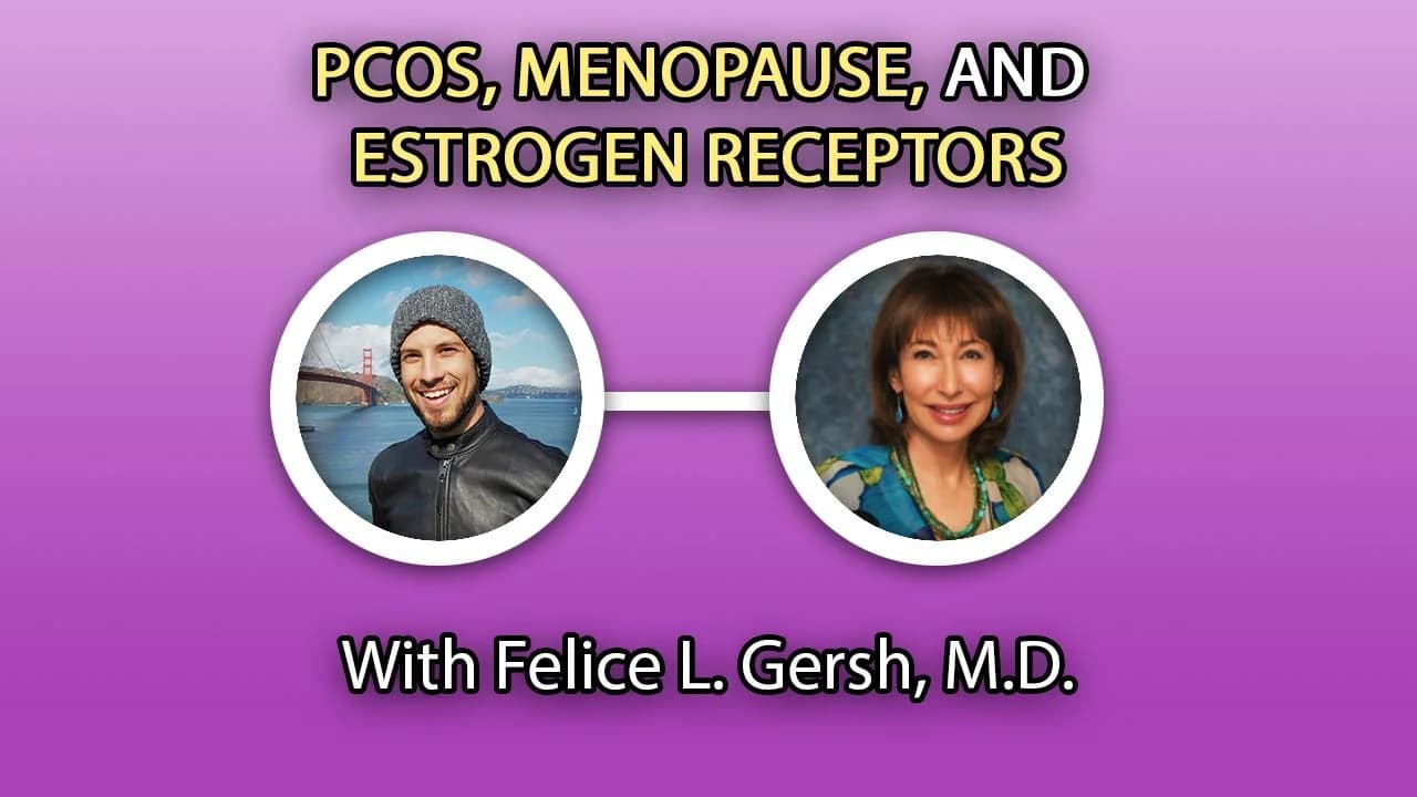 Dr. Felice Gersh - PCOS, Menopause, and Estrogen Receptors