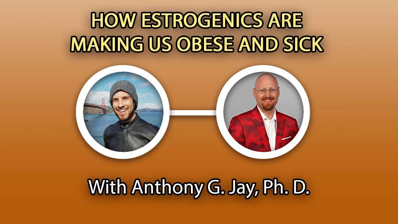 Dr. Anthony Jay - How Estrogenics Are Making Us Obese and Sick